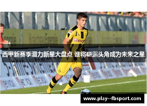 西甲新赛季潜力新星大盘点 谁将崭露头角成为未来之星