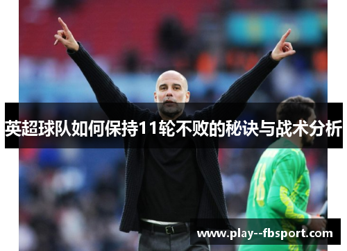 英超球队如何保持11轮不败的秘诀与战术分析
