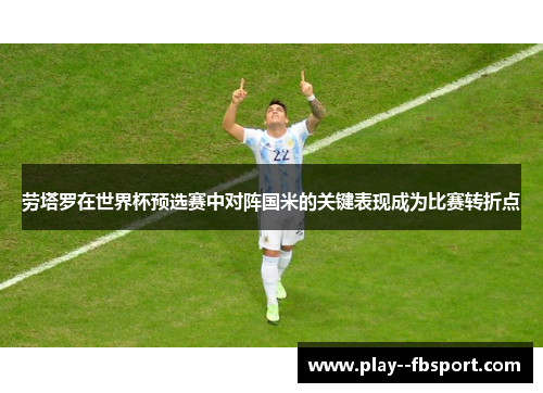 劳塔罗在世界杯预选赛中对阵国米的关键表现成为比赛转折点