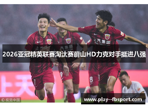 2026亚冠精英联赛淘汰赛蔚山HD力克对手挺进八强